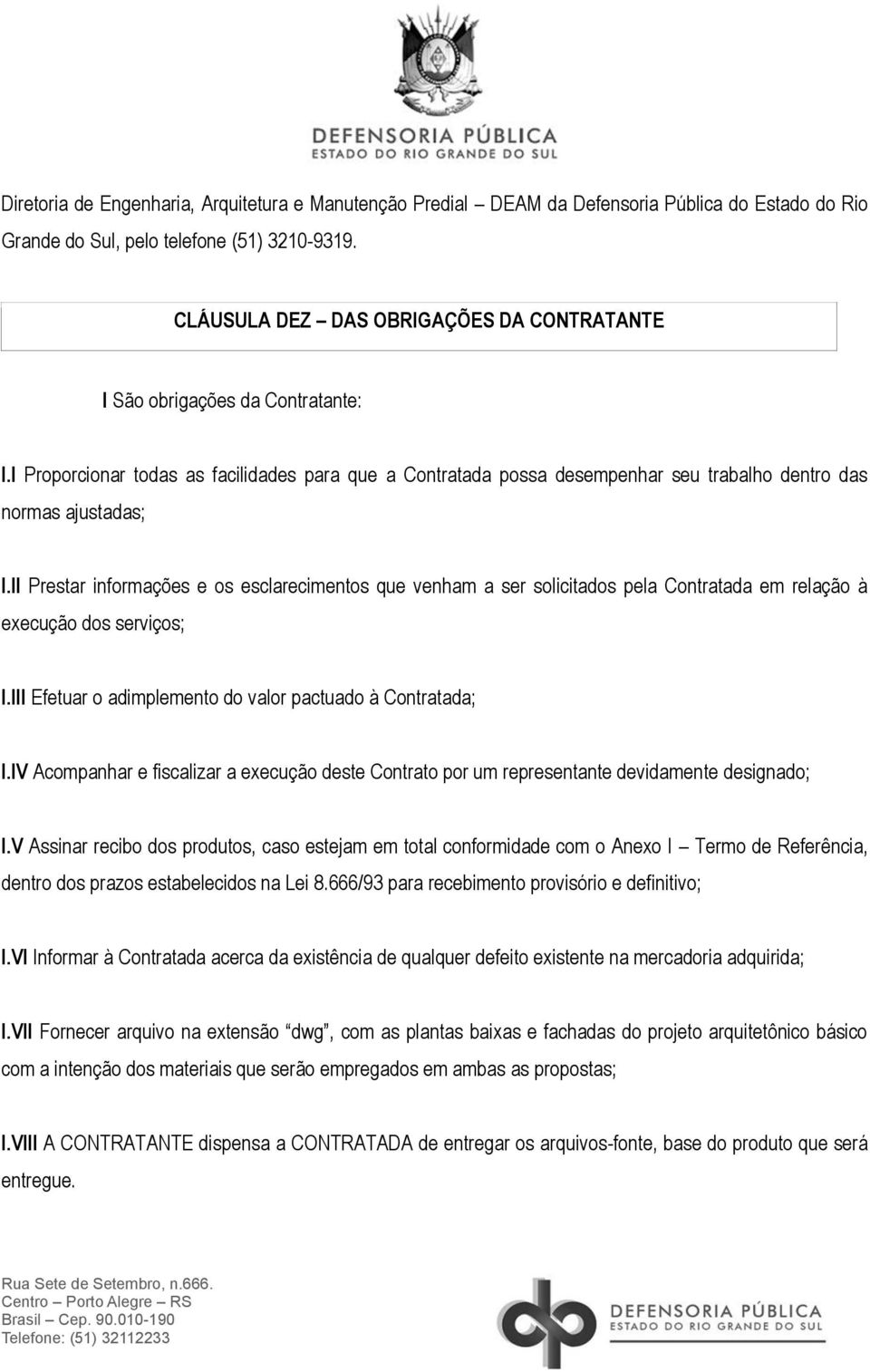 II Prestar informações e os esclarecimentos que venham a ser solicitados pela Contratada em relação à execução dos serviços; I.III Efetuar o adimplemento do valor pactuado à Contratada; I.