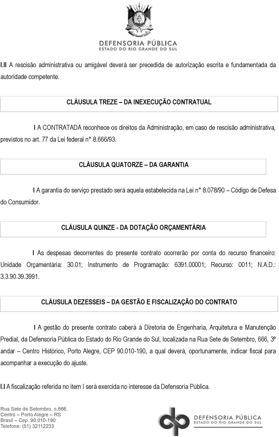 CLÁUSULA QUATORZE DA GARANTIA do Consumidor. I A garantia do serviço prestado será aquela estabelecida na Lei n 8.