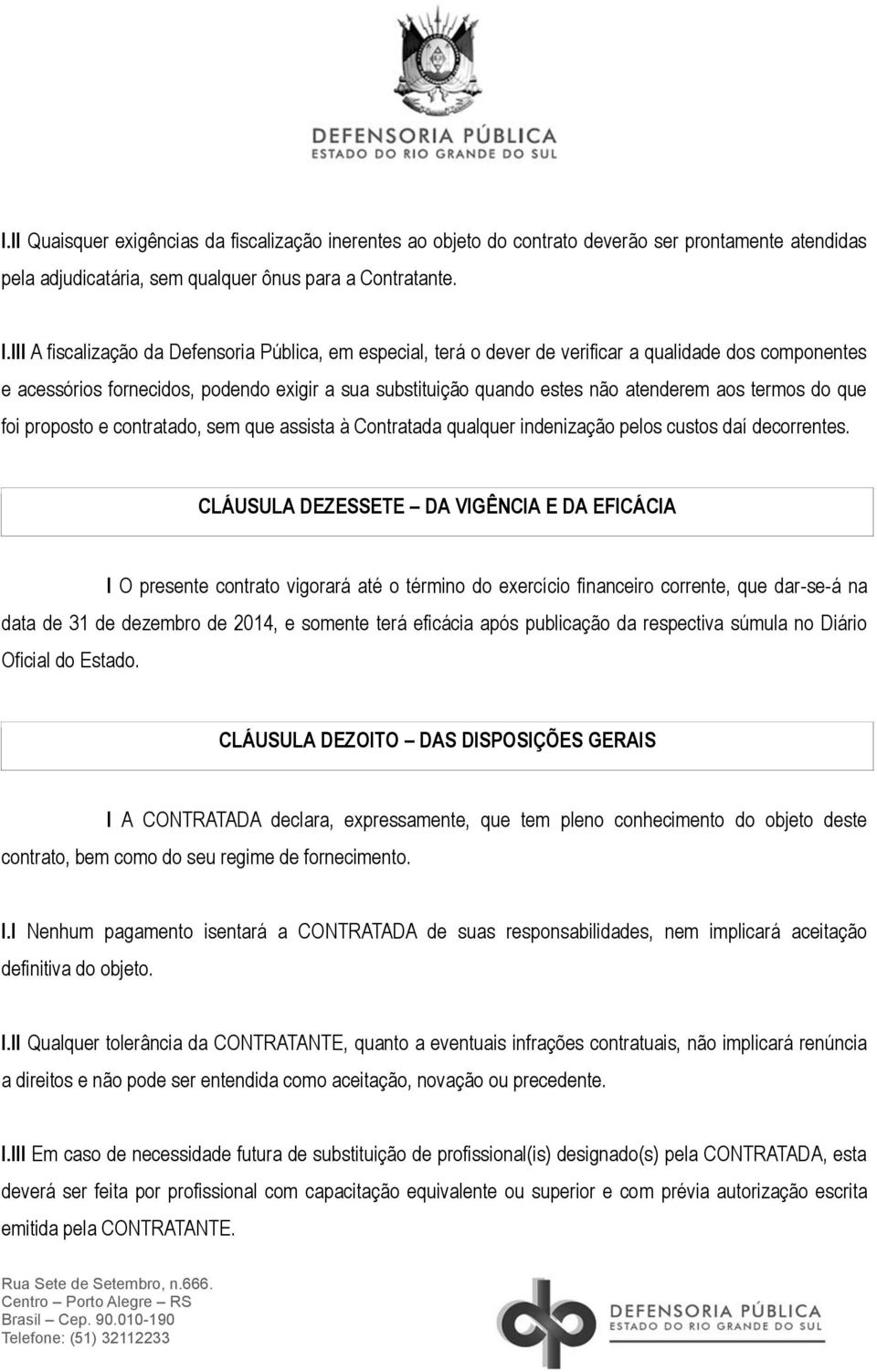 termos do que foi proposto e contratado, sem que assista à Contratada qualquer indenização pelos custos daí decorrentes.