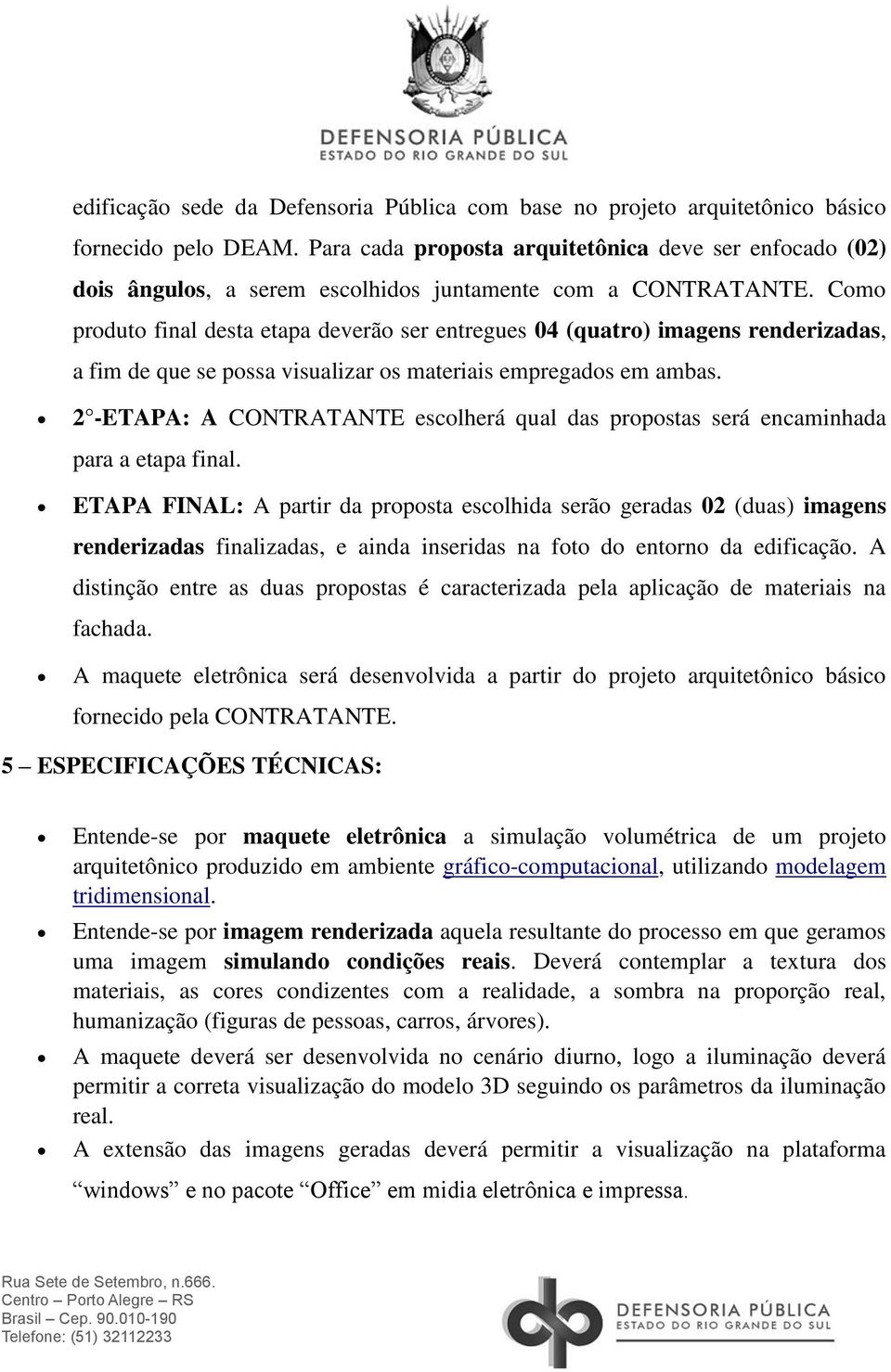 Como produto final desta etapa deverão ser entregues 04 (quatro) imagens renderizadas, a fim de que se possa visualizar os materiais empregados em ambas.