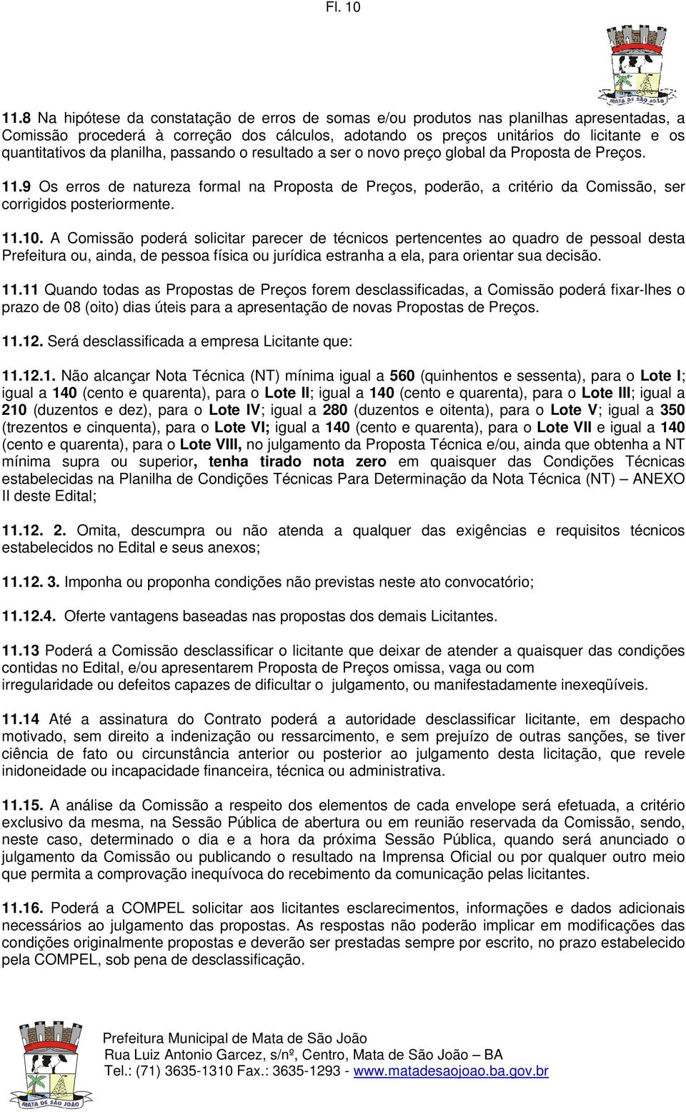 planilha, passando o resultado a ser o novo preço global da Proposta de Preços. 11.9 Os erros de natureza formal na Proposta de Preços, poderão, a critério da Comissão, ser corrigidos posteriormente.