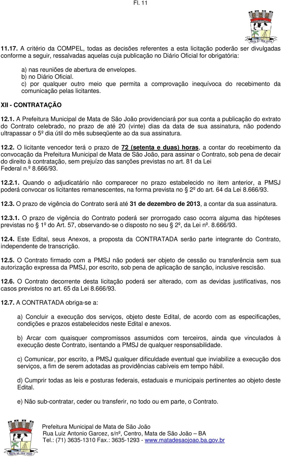 abertura de envelopes. b) no Diário Oficial. c) por qualquer outro meio que permita a comprovação inequívoca do recebimento da comunicação pelas licitantes. XII - CONTRATAÇÃO 12