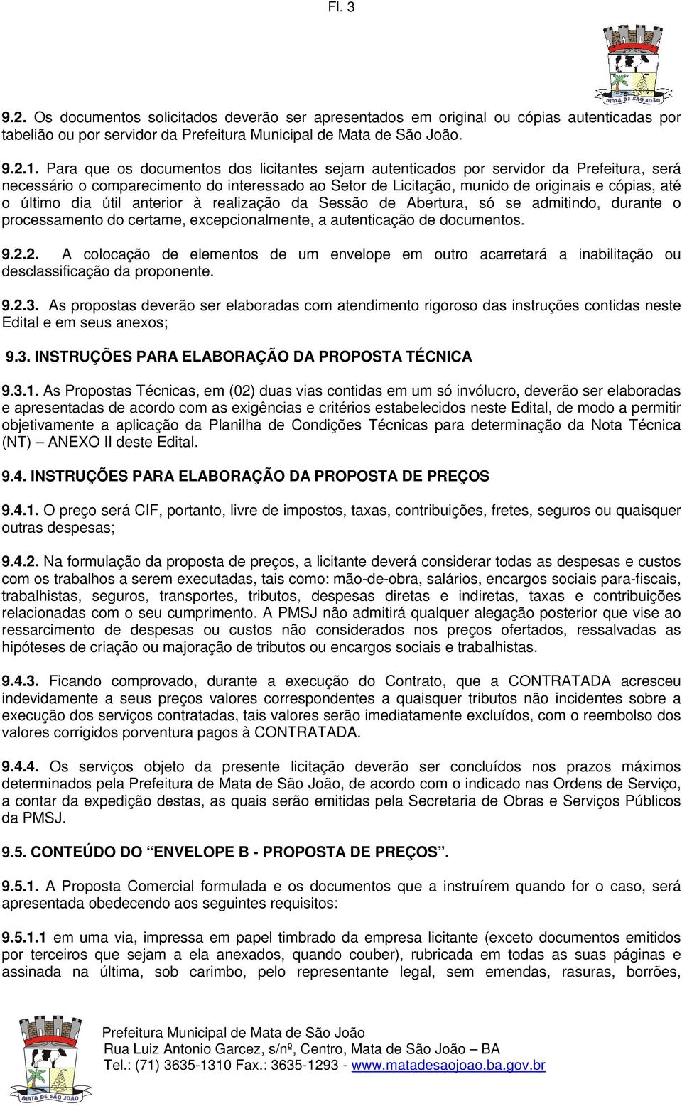 dia útil anterior à realização da Sessão de Abertura, só se admitindo, durante o processamento do certame, excepcionalmente, a autenticação de documentos. 9.2.