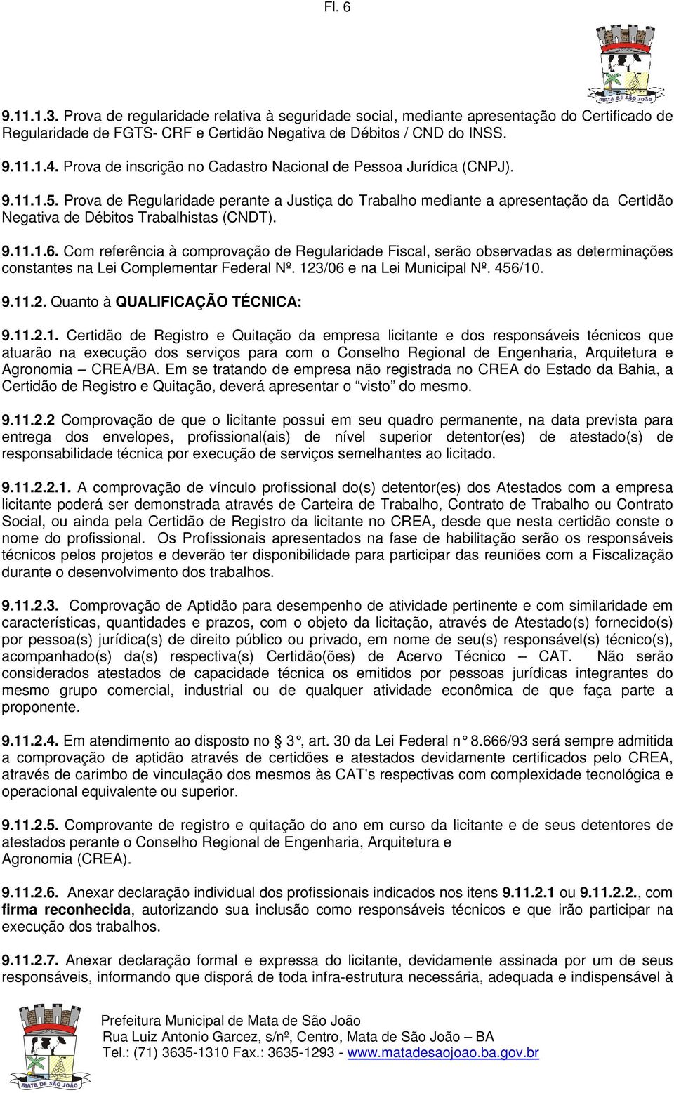 Prova de Regularidade perante a Justiça do Trabalho mediante a apresentação da Certidão Negativa de Débitos Trabalhistas (CNDT). 9.11.1.6.