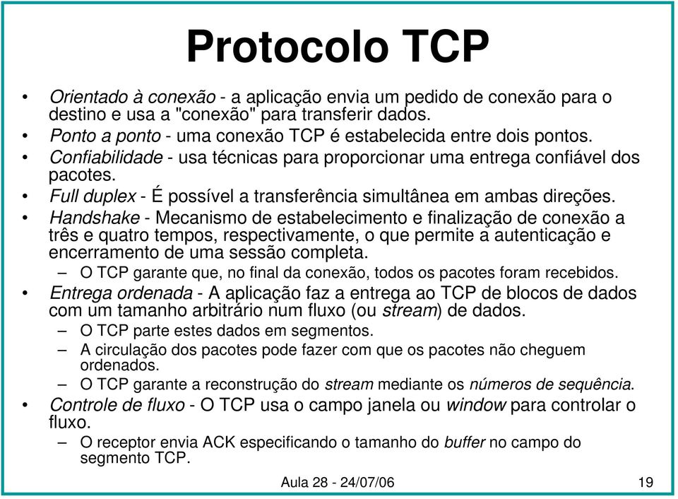 Handshake - Mecanismo de estabelecimento e finalização de conexão a três e quatro tempos, respectivamente, o que permite a autenticação e encerramento de uma sessão completa.