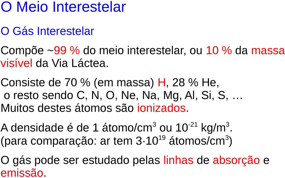 Consiste de 70 % (em massa) H, 28 % He, o resto sendo C, N, O, Ne, Na, Mg, Al, Si, S, Muitos