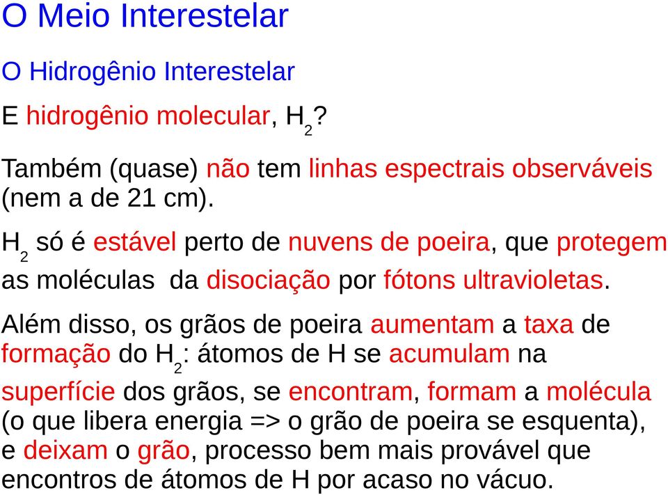 H2 só é estável perto de nuvens de poeira, que protegem as moléculas da disociação por fótons ultravioletas.