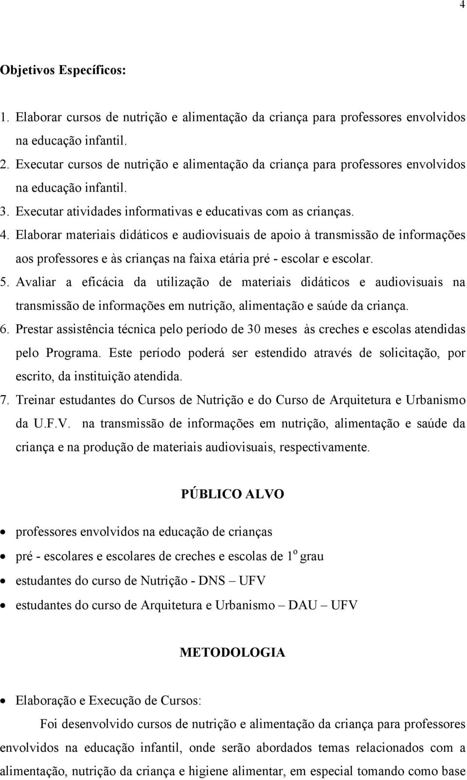 Elaborar materiais didáticos e audiovisuais de apoio à transmissão de informações aos professores e às crianças na faixa etária pré - escolar e escolar. 5.