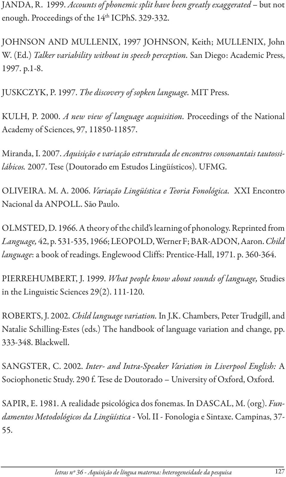 A new view of language acquisition. Proceedings of the National Academy of Sciences, 97, 11850-11857. Miranda, I. 2007. Aquisição e variação estruturada de encontros consonantais tautossilábicos.