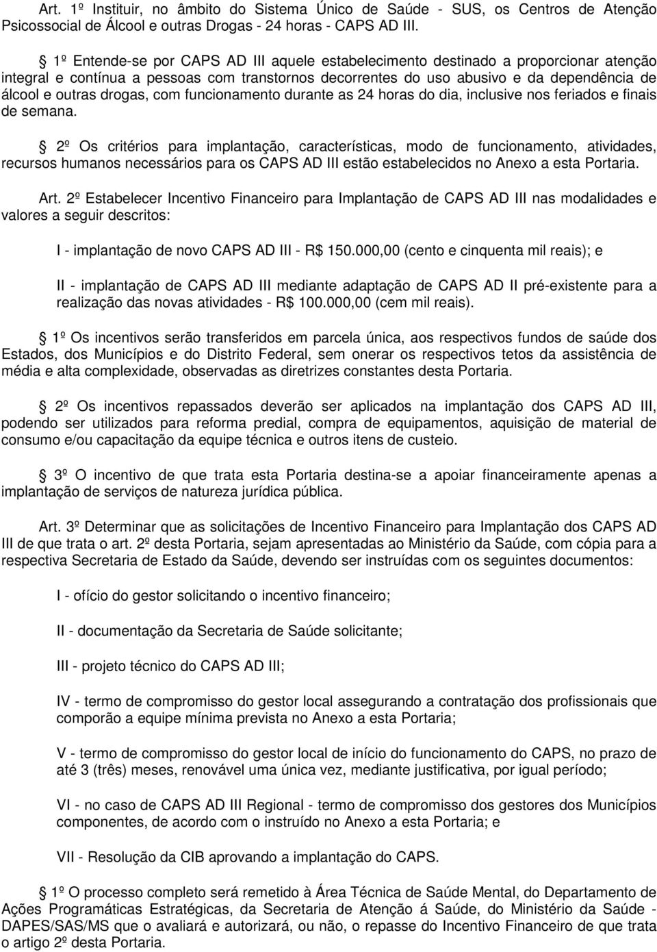 drogas, com funcionamento durante as 24 horas do dia, inclusive nos feriados e finais de semana.