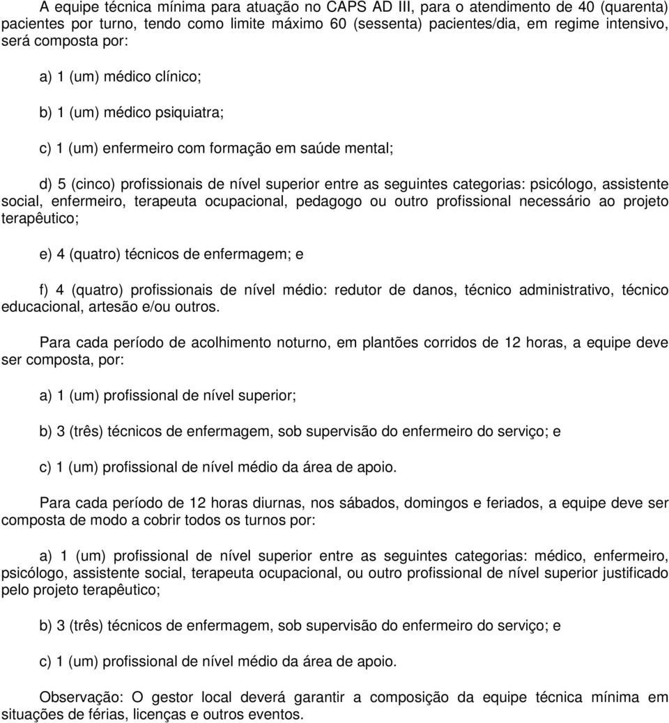 assistente social, enfermeiro, terapeuta ocupacional, pedagogo ou outro profissional necessário ao projeto terapêutico; e) 4 (quatro) técnicos de enfermagem; e f) 4 (quatro) profissionais de nível