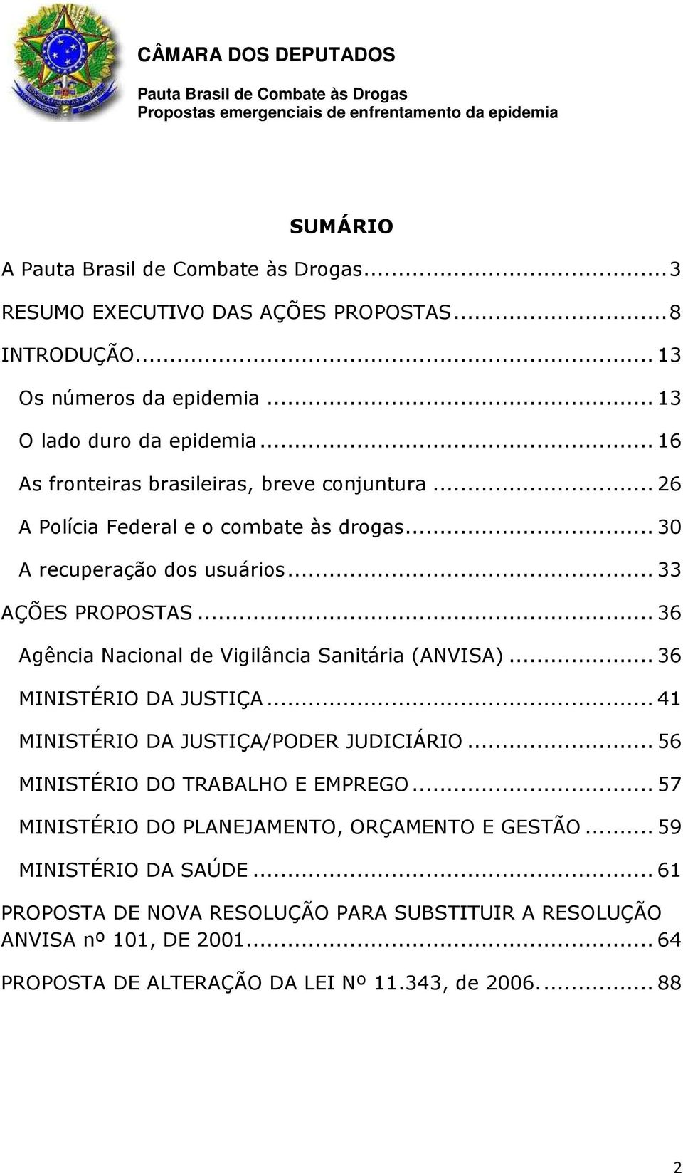 .. 36 Agência Nacional de Vigilância Sanitária (ANVISA)... 36 MINISTÉRIO DA JUSTIÇA... 41 MINISTÉRIO DA JUSTIÇA/PODER JUDICIÁRIO... 56 MINISTÉRIO DO TRABALHO E EMPREGO.