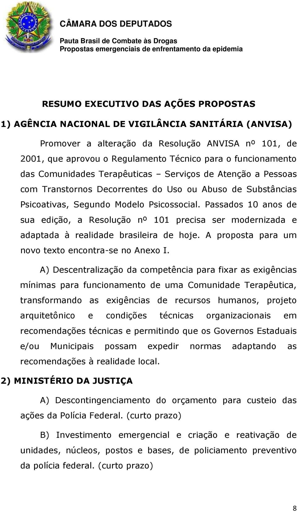 Passados 10 anos de sua edição, a Resolução nº 101 precisa ser modernizada e adaptada à realidade brasileira de hoje. A proposta para um novo texto encontra-se no Anexo I.