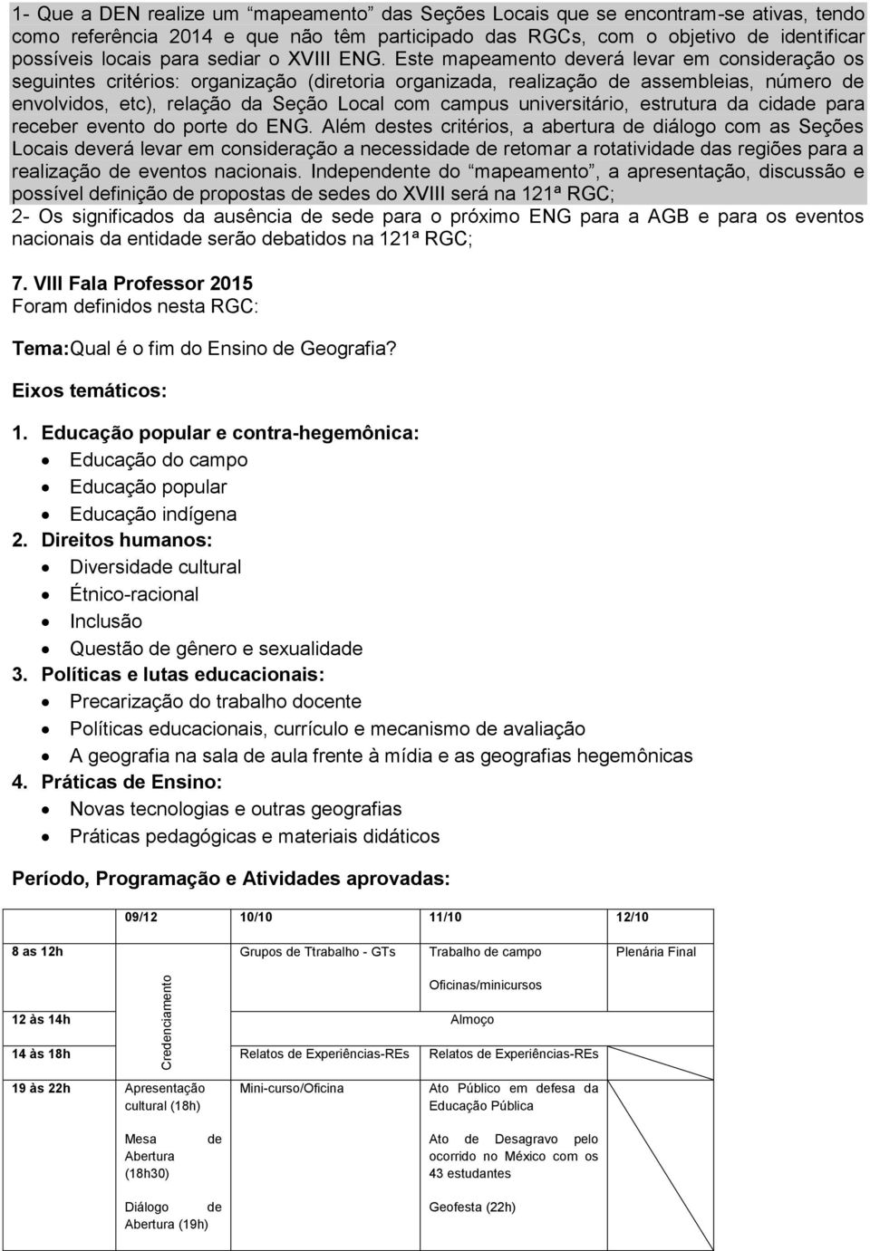 Este mapeamento deverá levar em consideração os seguintes critérios: organização (diretoria organizada, realização de assembleias, número de envolvidos, etc), relação da Seção Local com campus