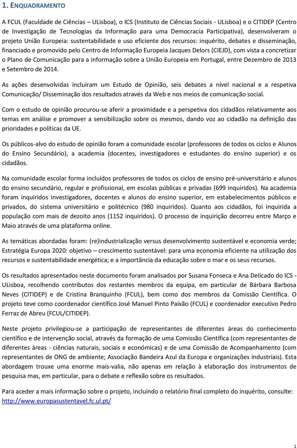 Jacques Delors (CIEJD), com vista a concretizar o Plano de Comunicação para a informação sobre a União Europeia em Portugal, entre Dezembro de 2013 e Setembro de 2014.