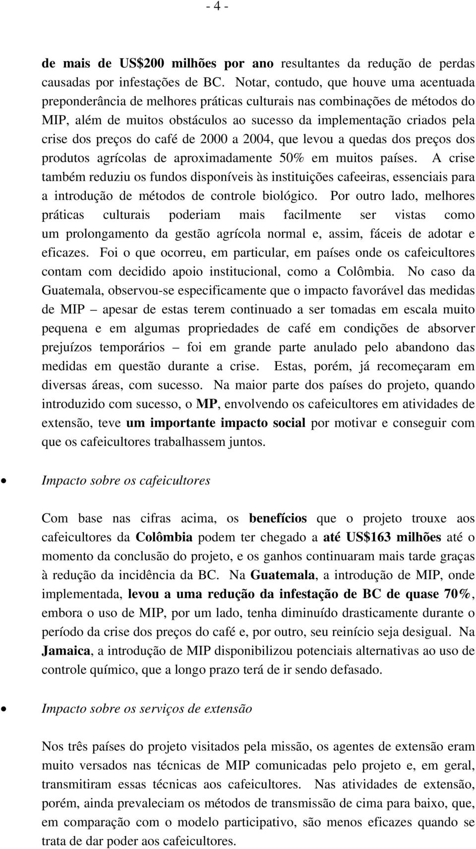 preços do café de 2000 a 2004, que levou a quedas dos preços dos produtos agrícolas de aproximadamente 50% em muitos países.