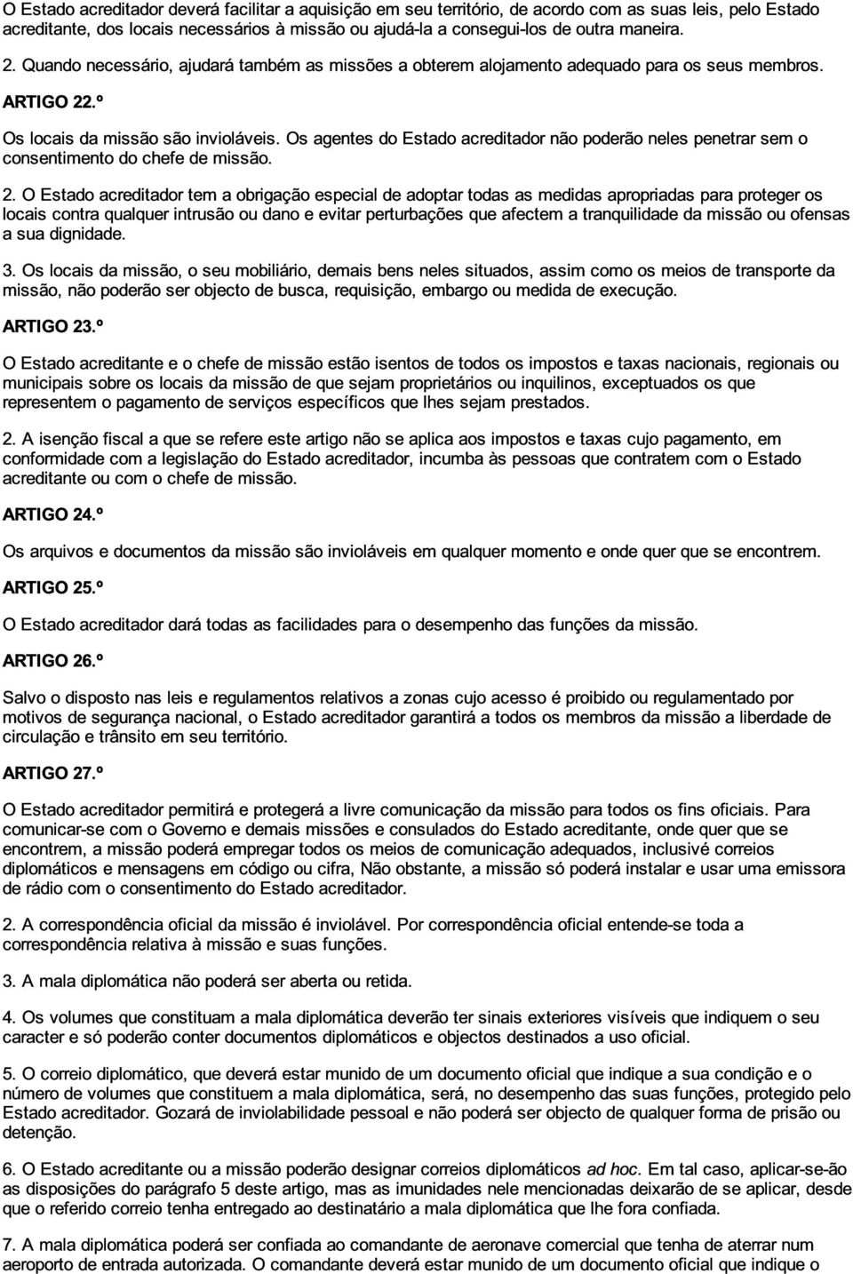 Os agentes do Estado acreditador não poderão neles penetrar sem o consentimento do chefe de missão. 2.