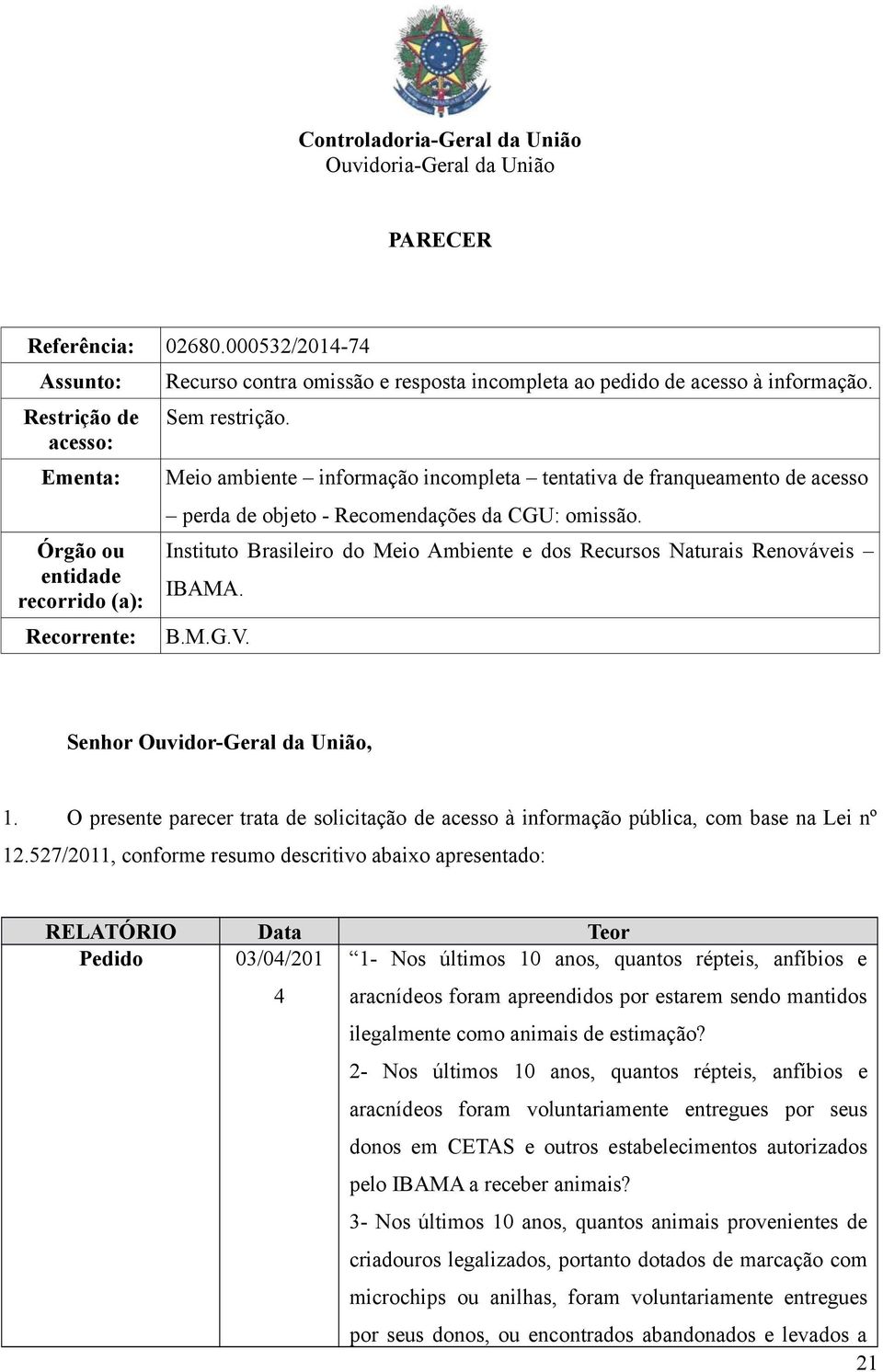 Meio ambiente informação incompleta tentativa de franqueamento de acesso perda de objeto - Recomendações da CGU: omissão.