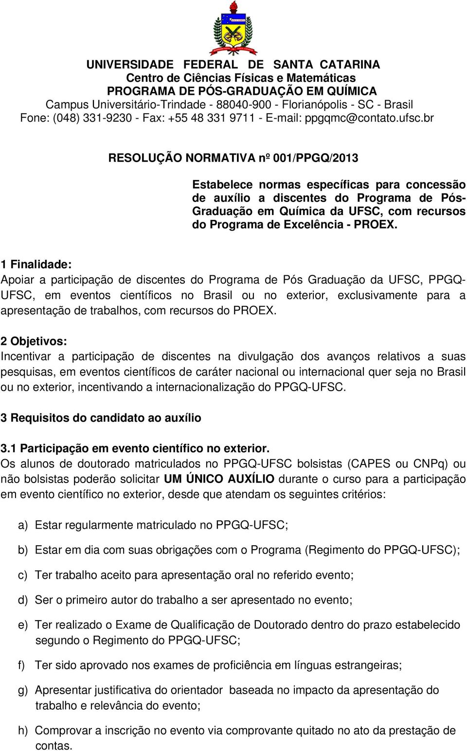 br RESOLUÇÃO NORMATIVA nº 001/PPGQ/2013 Estabelece normas específicas para concessão de auxílio a discentes do Programa de Pós- Graduação em Química da UFSC, com recursos do Programa de Excelência -