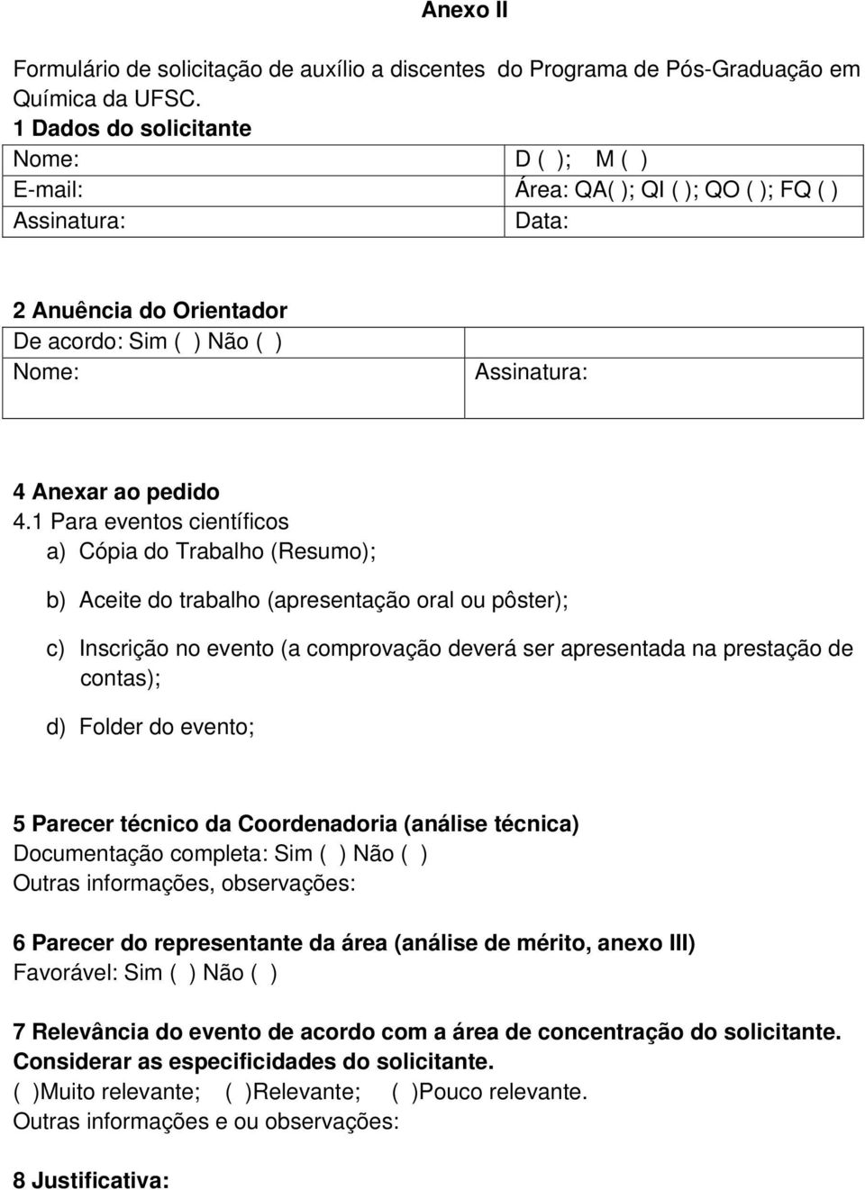 1 Para eventos científicos a) Cópia do Trabalho (Resumo); b) Aceite do trabalho (apresentação oral ou pôster); c) Inscrição no evento (a comprovação deverá ser apresentada na prestação de contas); d)