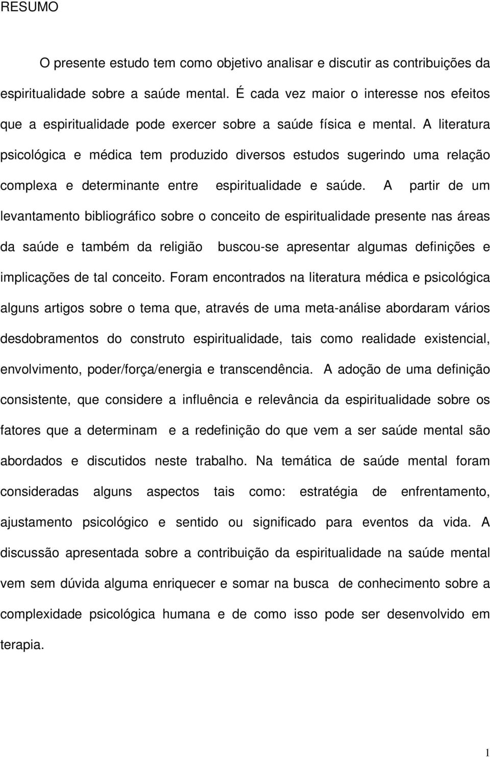 A literatura psicológica e médica tem produzido diversos estudos sugerindo uma relação complexa e determinante entre espiritualidade e saúde.