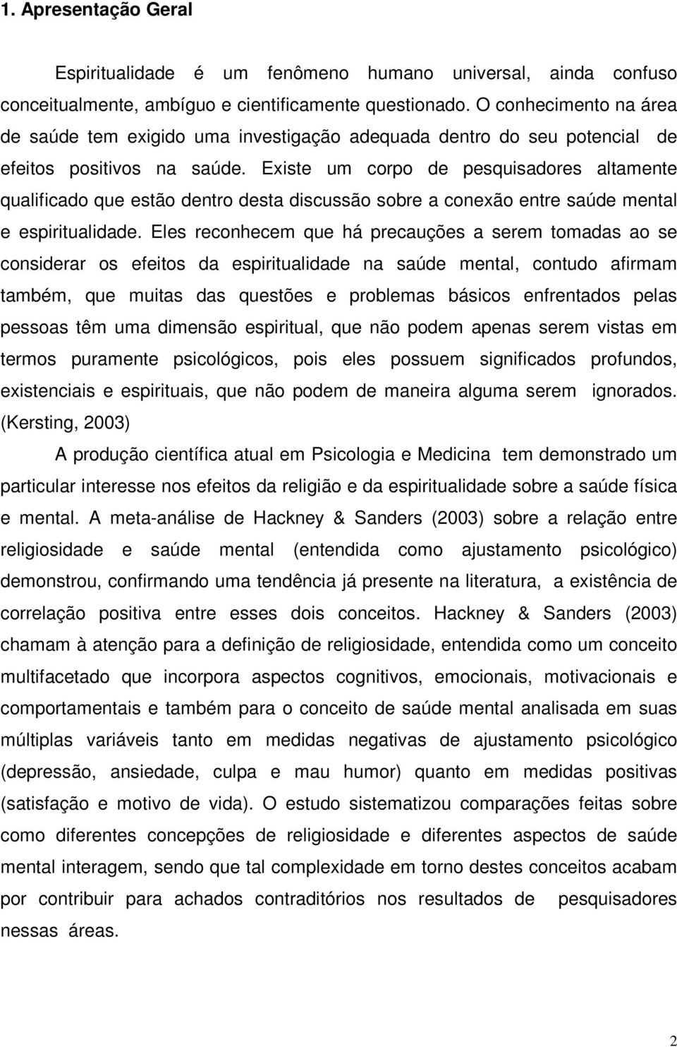 Existe um corpo de pesquisadores altamente qualificado que estão dentro desta discussão sobre a conexão entre saúde mental e espiritualidade.