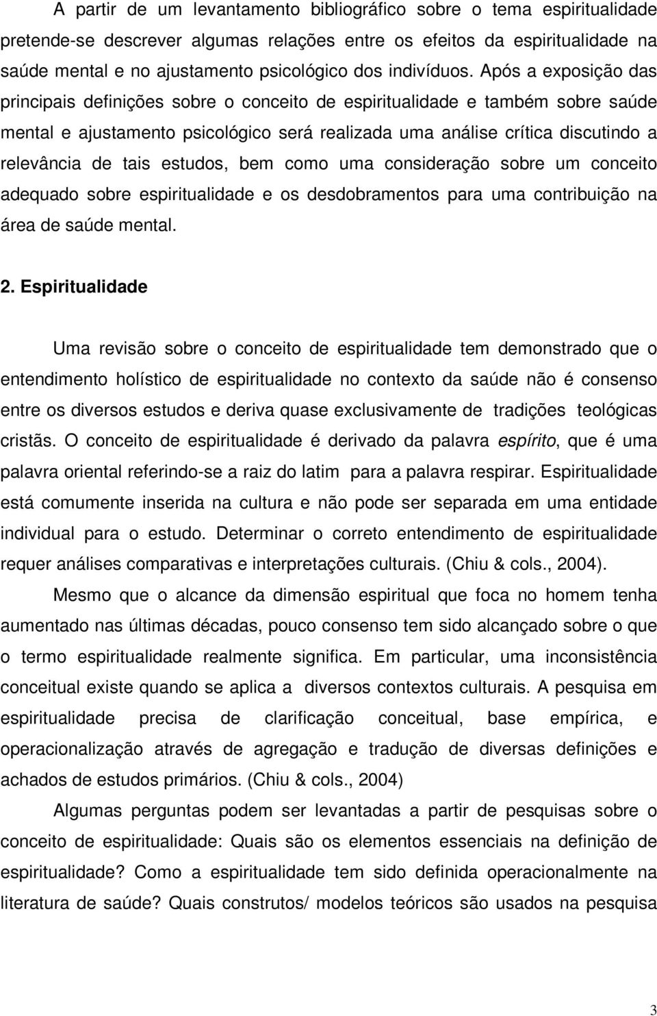 Após a exposição das principais definições sobre o conceito de espiritualidade e também sobre saúde mental e ajustamento psicológico será realizada uma análise crítica discutindo a relevância de tais