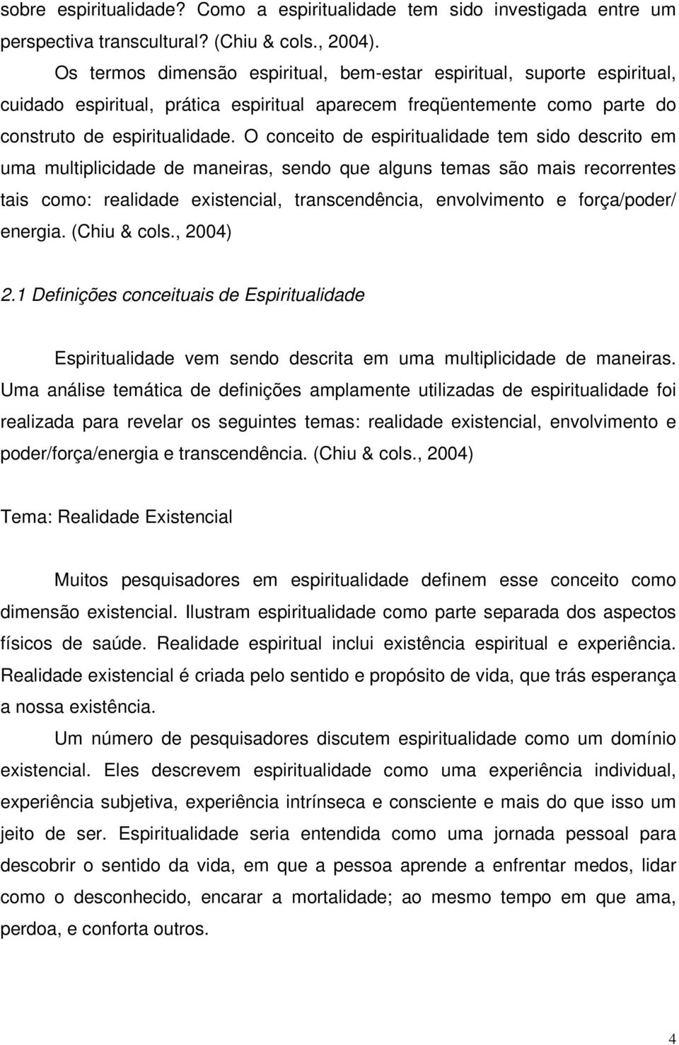 O conceito de espiritualidade tem sido descrito em uma multiplicidade de maneiras, sendo que alguns temas são mais recorrentes tais como: realidade existencial, transcendência, envolvimento e