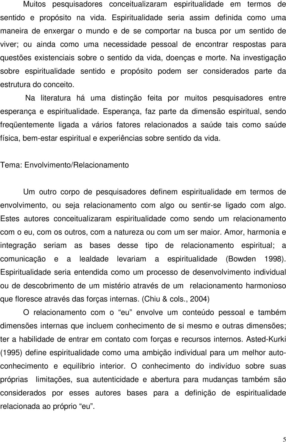 questões existenciais sobre o sentido da vida, doenças e morte. Na investigação sobre espiritualidade sentido e propósito podem ser considerados parte da estrutura do conceito.