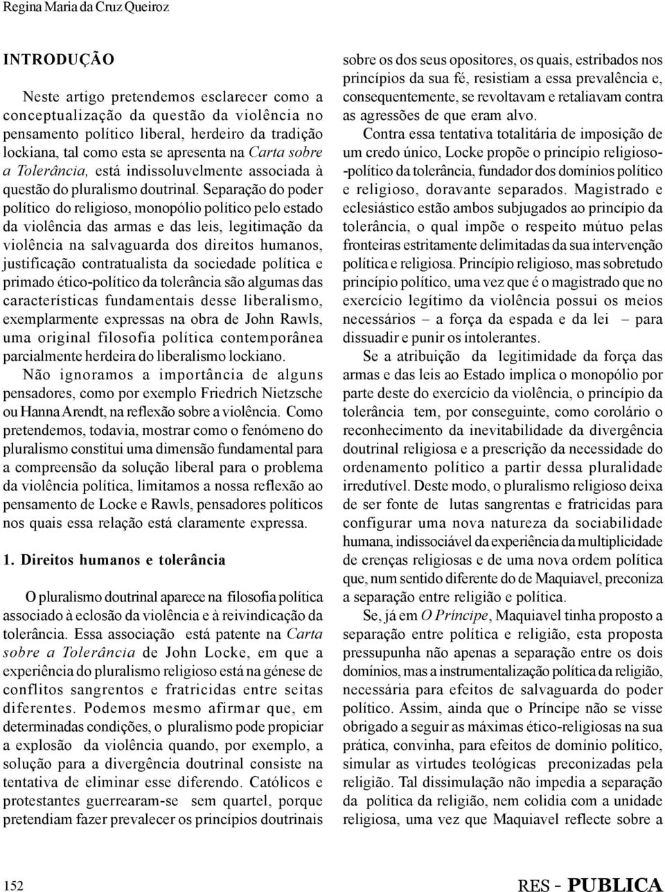 Separação do poder político do religioso, monopólio político pelo estado da violência das armas e das leis, legitimação da violência na salvaguarda dos direitos humanos, justificação contratualista