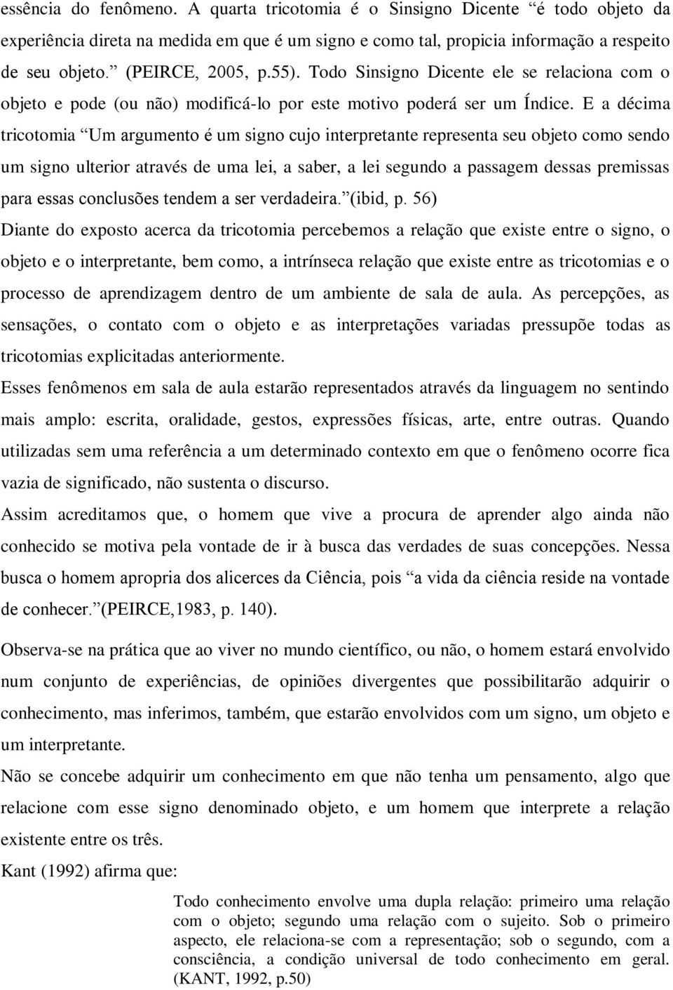 E a décima tricotomia Um argumento é um signo cujo interpretante representa seu objeto como sendo um signo ulterior através de uma lei, a saber, a lei segundo a passagem dessas premissas para essas