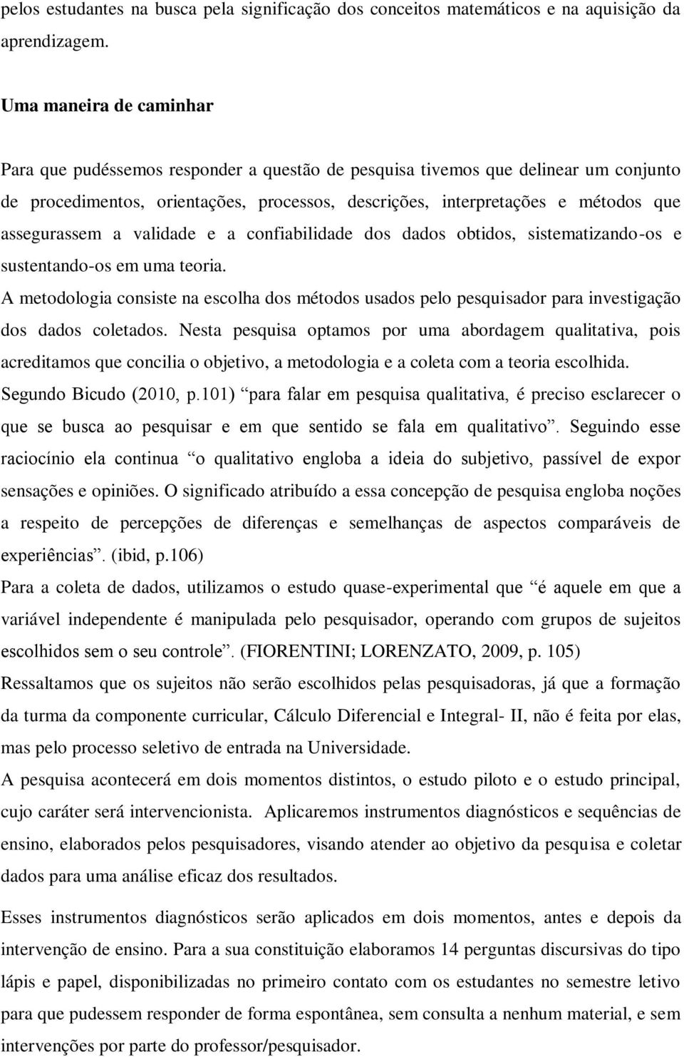 assegurassem a validade e a confiabilidade dos dados obtidos, sistematizando-os e sustentando-os em uma teoria.