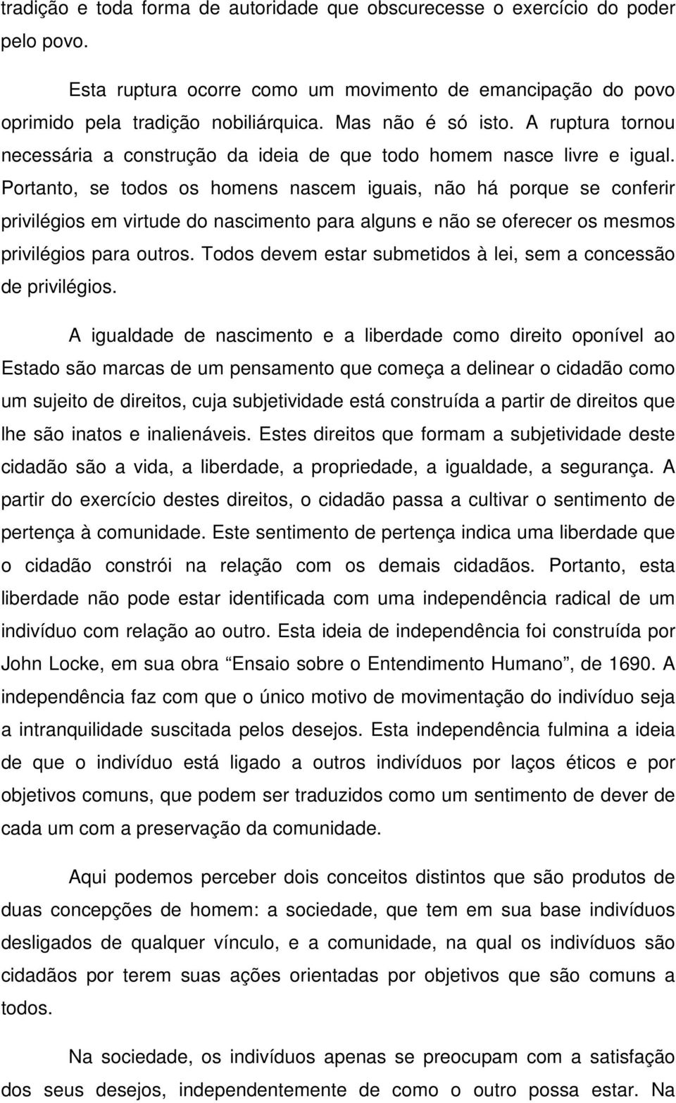 Portanto, se todos os homens nascem iguais, não há porque se conferir privilégios em virtude do nascimento para alguns e não se oferecer os mesmos privilégios para outros.