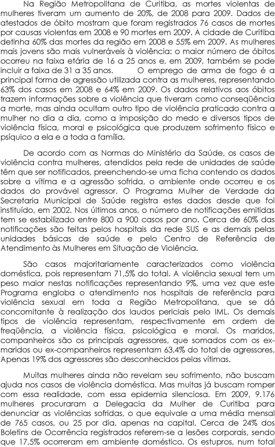 A cidade de Curitiba detinha 60% das mortes da região em 2008 e 55% em 2009.