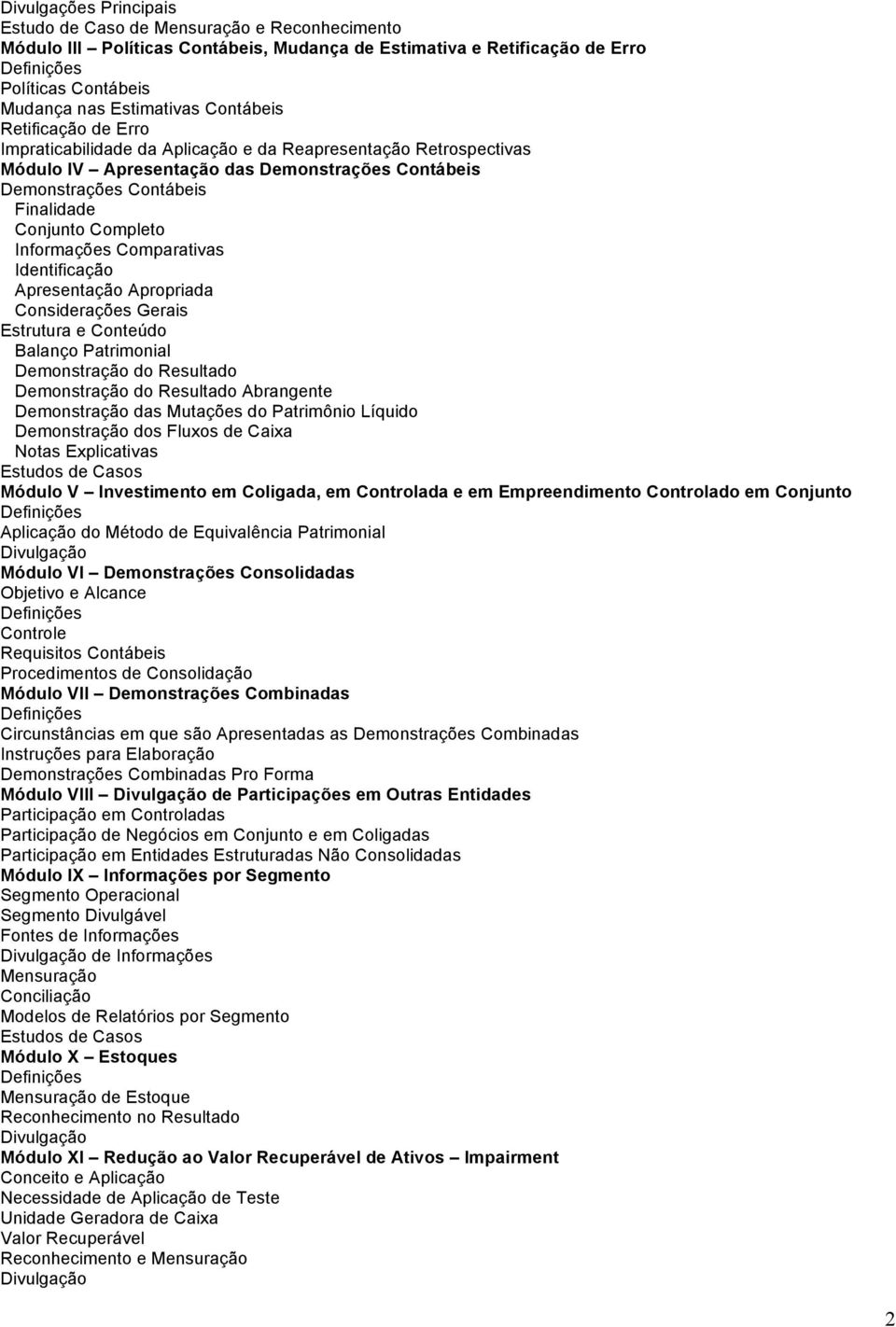 Identificação Apresentação Apropriada Considerações Gerais Estrutura e Conteúdo Balanço Patrimonial Demonstração do Resultado Demonstração do Resultado Abrangente Demonstração das Mutações do