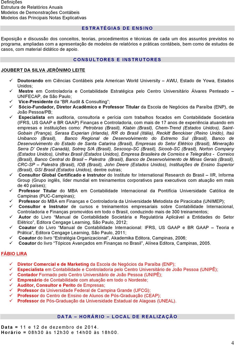 JOUBERT DA SILVA JERÔNIMO LEITE CONSULTORES E INSTRUTORES! Doutorando em Ciências Contábeis pela American World University AWU, Estado de Yowa, Estados Unidos;!