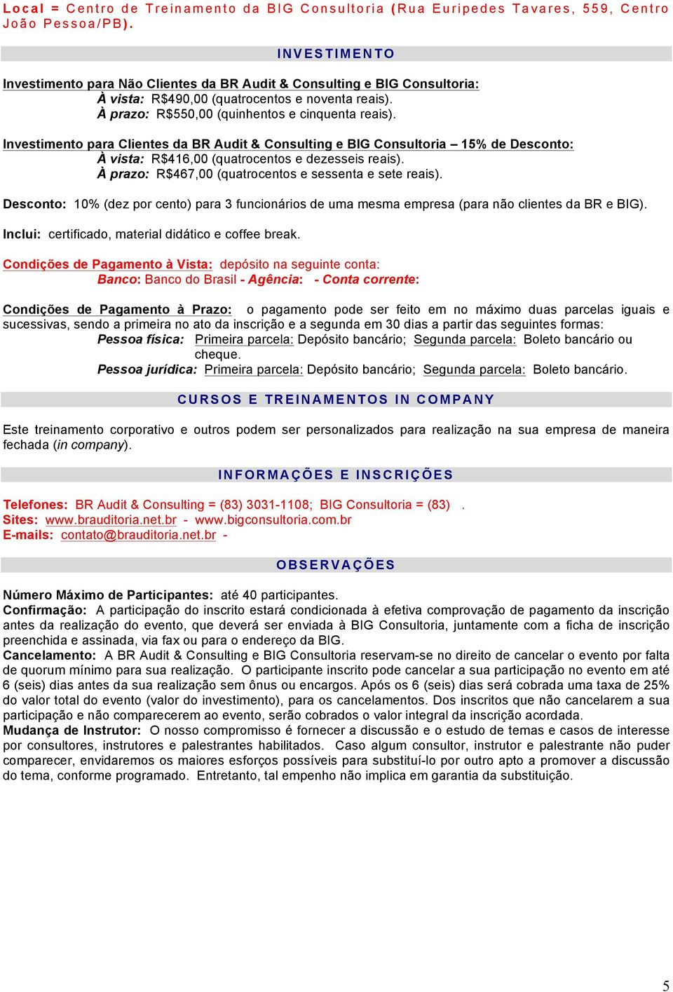 Investimento para Clientes da BR Audit & Consulting e BIG Consultoria 15% de Desconto: À vista: R$416,00 (quatrocentos e dezesseis reais). À prazo: R$467,00 (quatrocentos e sessenta e sete reais).