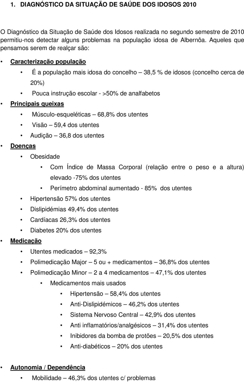 Aqueles que pensamos serem de realçar são: Caracterização população É a população mais idosa do concelho 38,5 % de idosos (concelho cerca de 20%) Pouca instrução escolar - >50% de analfabetos