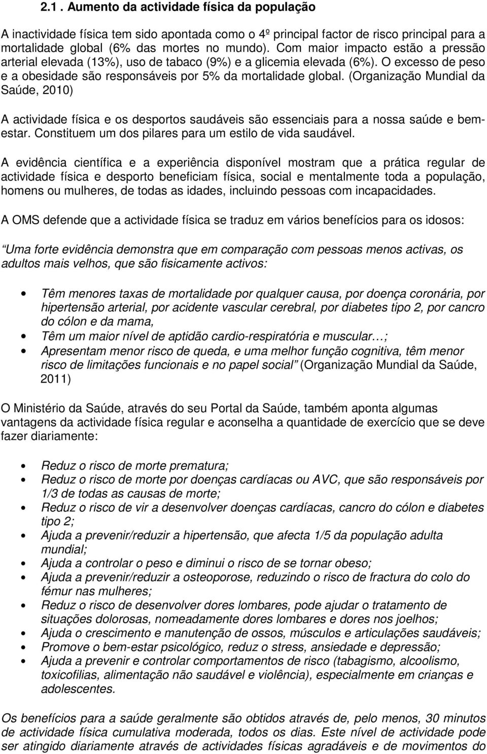 (Organização Mundial da Saúde, 2010) A actividade física e os desportos saudáveis são essenciais para a nossa saúde e bemestar. Constituem um dos pilares para um estilo de vida saudável.