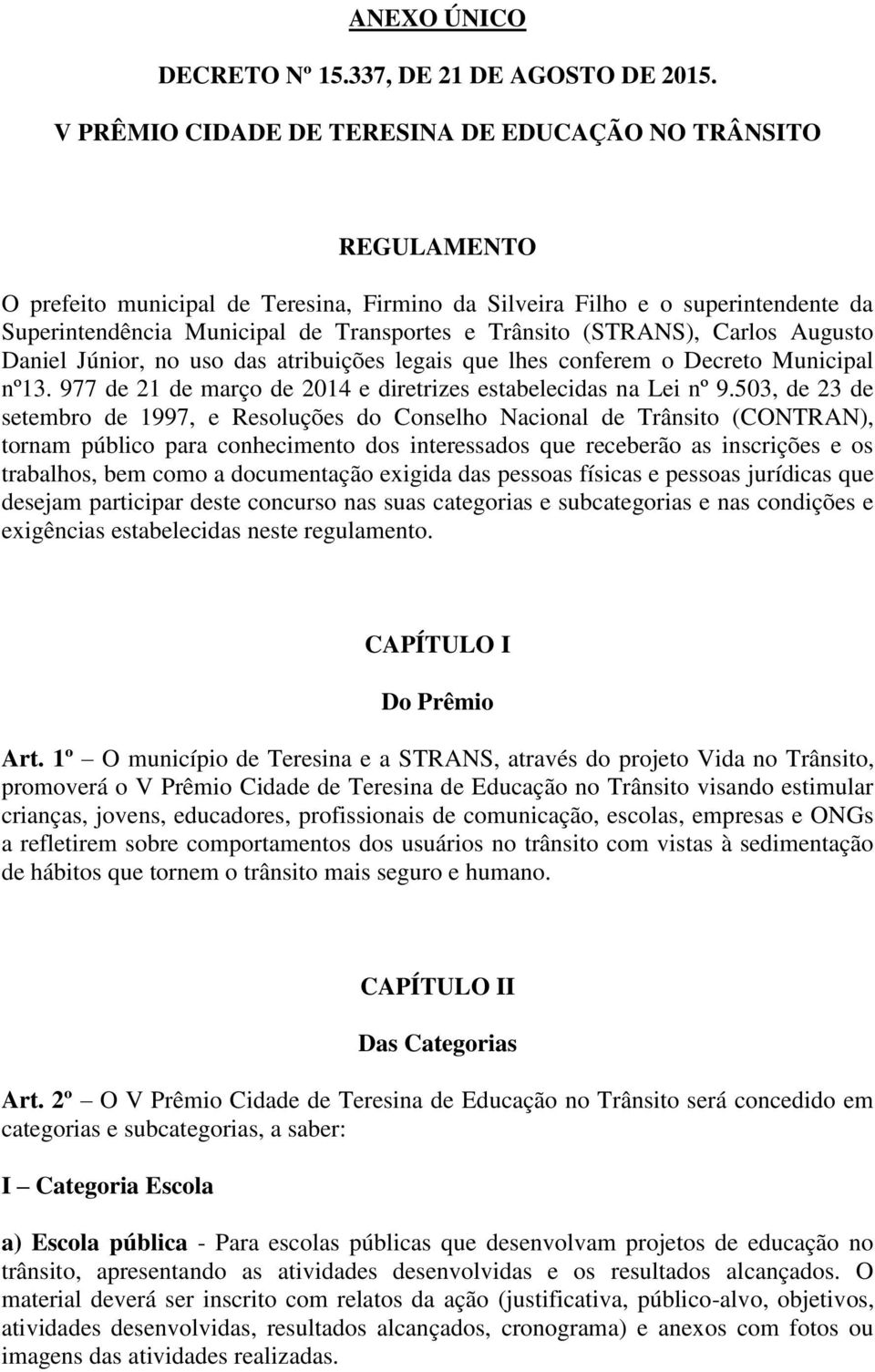 (STRANS), Carlos Augusto Daniel Júnior, no uso das atribuições legais que lhes conferem o Decreto Municipal nº13. 977 de 21 de março de 2014 e diretrizes estabelecidas na Lei nº 9.