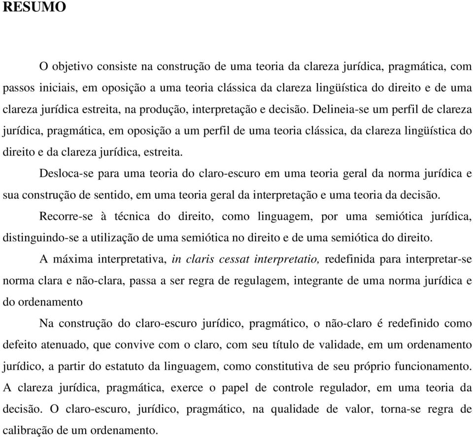 Delineia-se um perfil de clareza jurídica, pragmática, em oposição a um perfil de uma teoria clássica, da clareza lingüística do direito e da clareza jurídica, estreita.