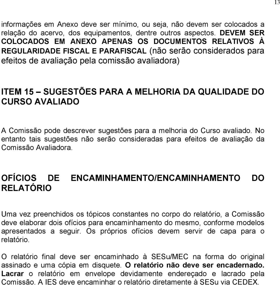 MELHORIA DA QUALIDADE DO CURSO AVALIADO A Comissão pode descrever sugestões para a melhoria do Curso avaliado.