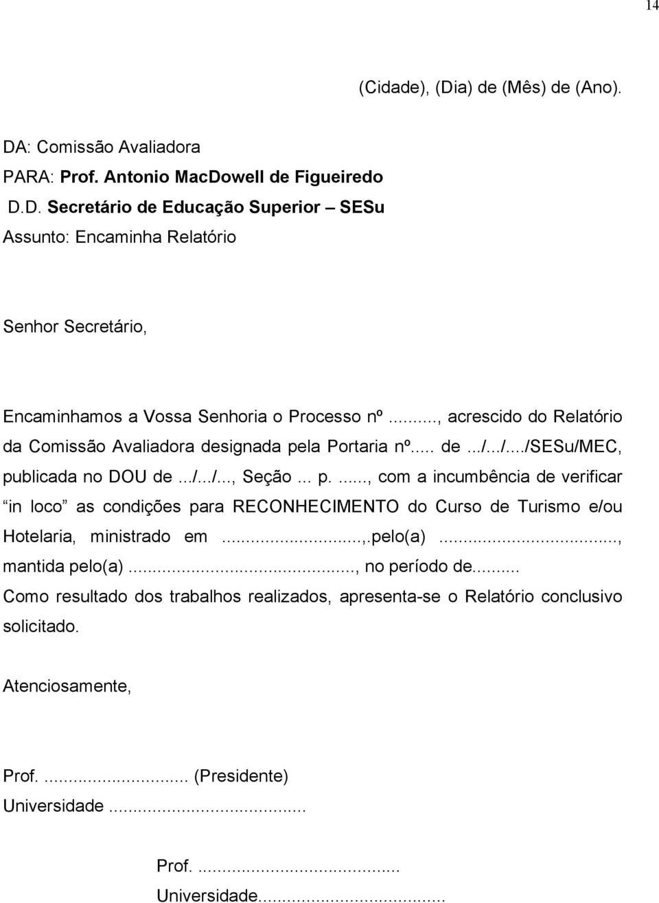 la Portaria nº... de.../.../.../sesu/mec, publicada no DOU de.../.../..., Seção... p...., com a incumbência de verificar in loco as condições para RECONHECIMENTO do Curso de Turismo e/ou Hotelaria, ministrado em.