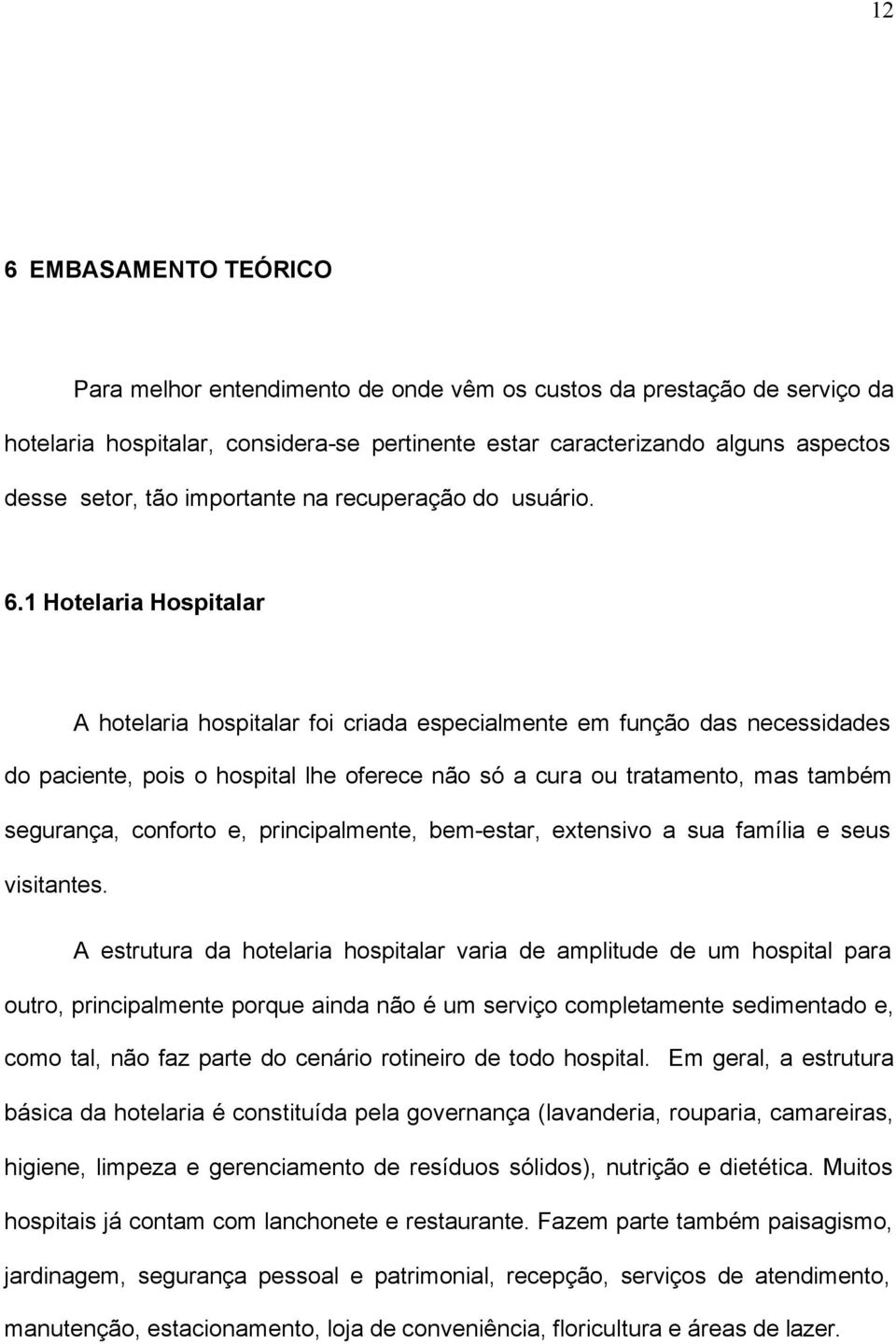 1 Hotelaria Hospitalar A hotelaria hospitalar foi criada especialmente em função das necessidades do paciente, pois o hospital lhe oferece não só a cura ou tratamento, mas também segurança, conforto