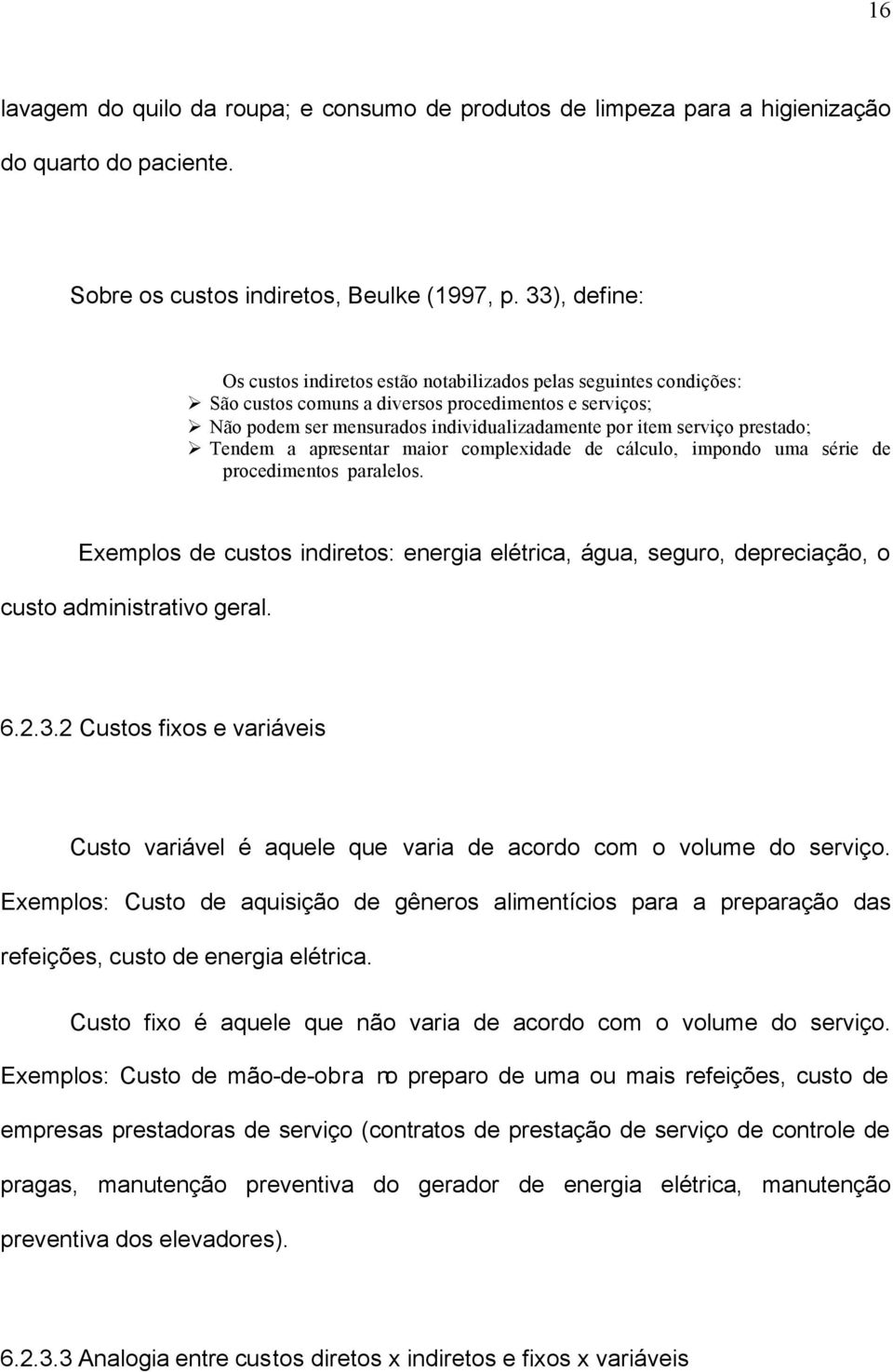 prestado; Tendem a apresentar maior complexidade de cálculo, impondo uma série de procedimentos paralelos.