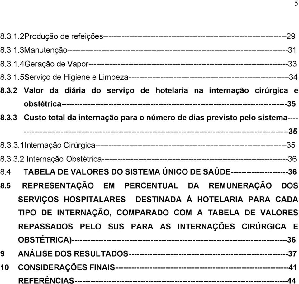 3.2 Valor da diária do serviço de hotelaria na internação cirúrgica e obstétrica--------------------------------------------------------------------------------------35 8.3.3 Custo total da internação para o número de dias previsto pelo sistema---- -----------------------------------------------------------------------------------------------------35 8.