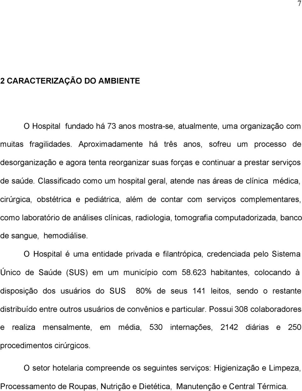 Classificado como um hospital geral, atende nas áreas de clínica médica, cirúrgica, obstétrica e pediátrica, além de contar com serviços complementares, como laboratório de análises clínicas,