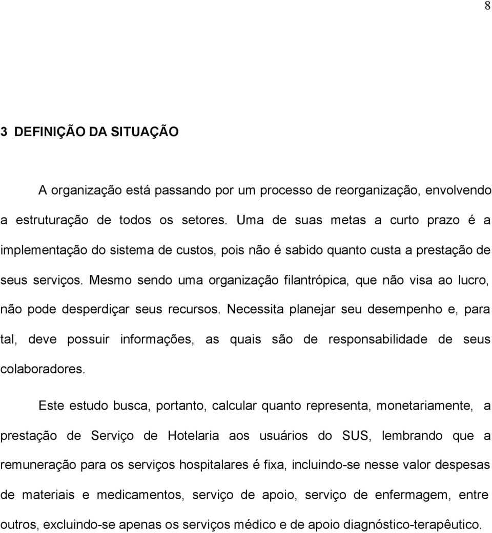 Mesmo sendo uma organização filantrópica, que não visa ao lucro, não pode desperdiçar seus recursos.