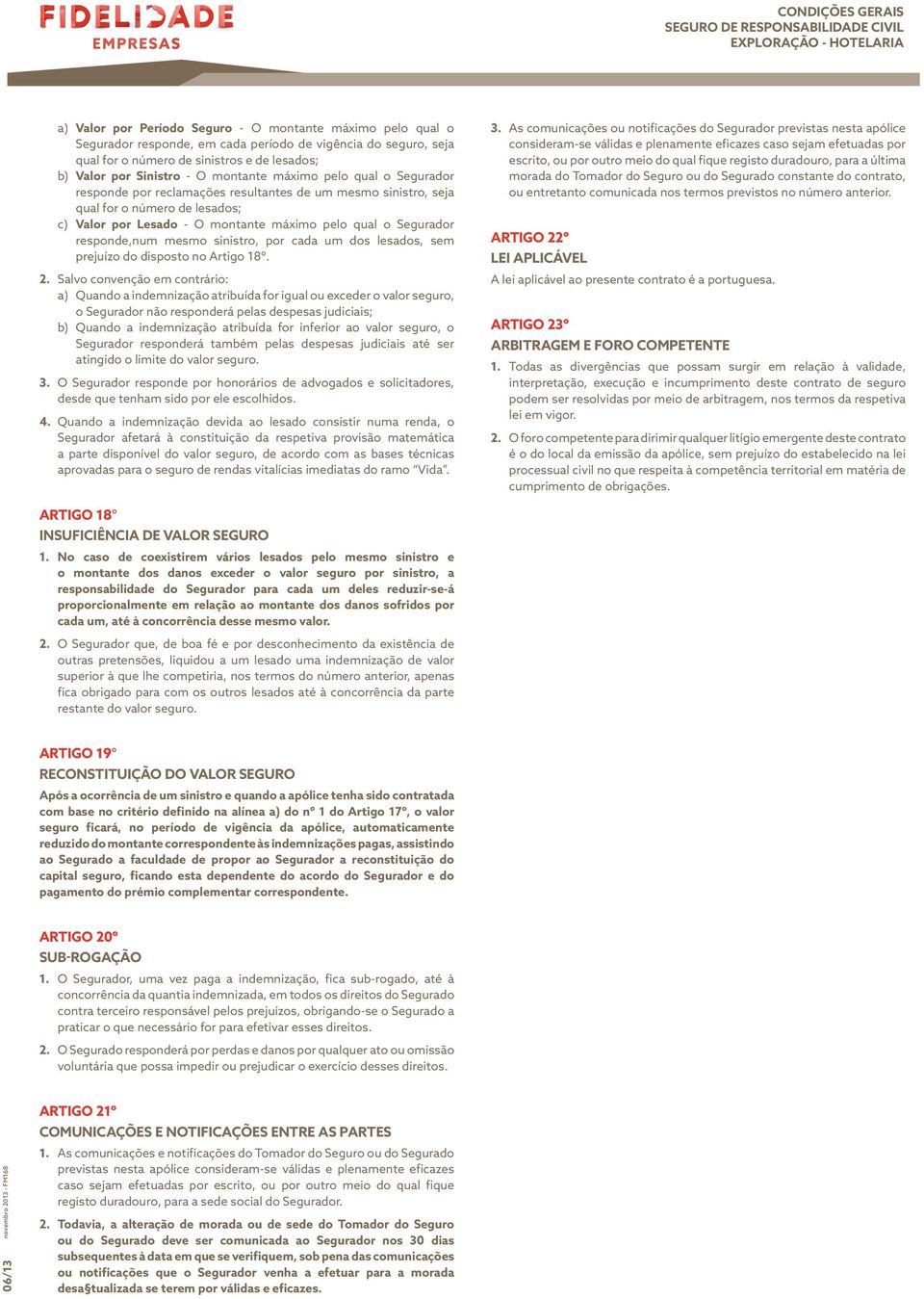 Segurador responde,num mesmo sinistro, por cada um dos lesados, sem prejuízo do disposto no Artigo 18º. 2.