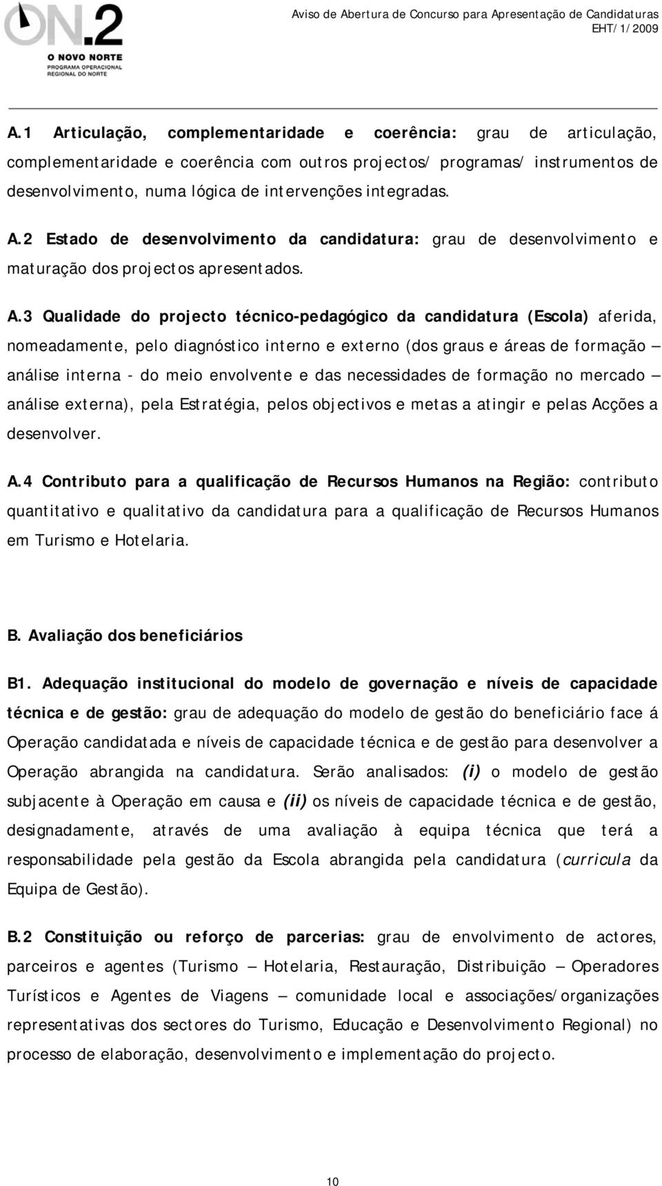 2 Estado de desenvolvimento da candidatura: grau de desenvolvimento e maturação dos projectos apresentados. A.